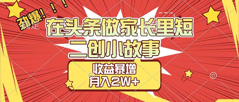【劲爆】在头条做家长里短二创小故事，收益暴增，月入2W+汇创网-网创项目_汇创网_中创网_福缘网_冒泡网_网创项目平台汇创网