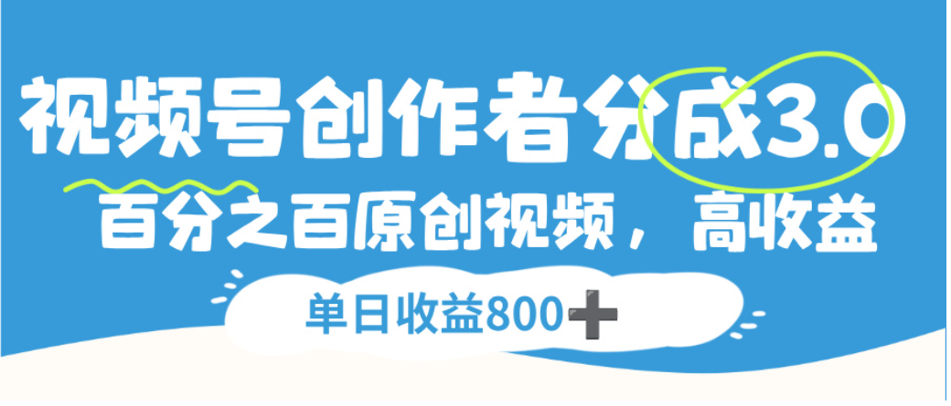 视频号创作者分成3.0，100%原创视频高收益，单日可收益800+汇创网-网创项目_汇创网_中创网_福缘网_冒泡网_网创项目平台汇创网