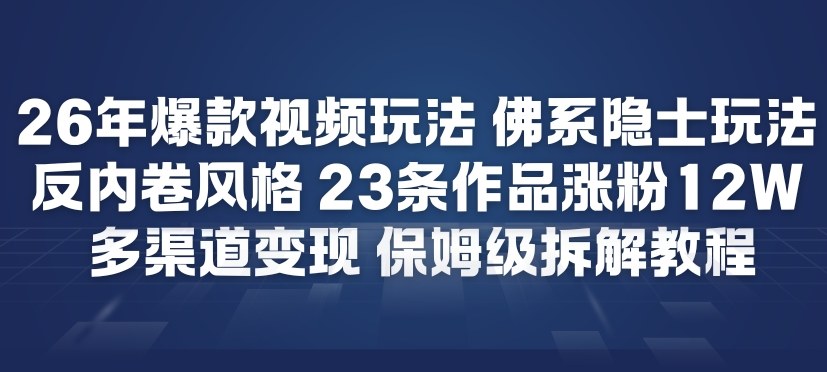 26年爆款短视频玩法，佛系隐士玩法，反内卷视频风格，23条作品涨粉12W，多渠道变现汇创网-网创项目_汇创网_中创网_福缘网_冒泡网_网创项目平台汇创网