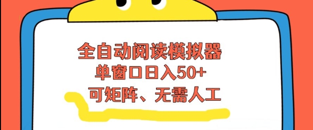 全自动阅读模拟器，单窗口50+靠高效流量获取收益，无需人工，可矩阵操作【揭秘】汇创网-网创项目_汇创网_中创网_福缘网_冒泡网_网创项目平台汇创网