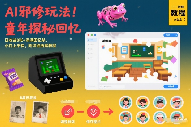 AI邪修玩法，童年探秘回忆，日收益8张+满满回忆杀，小白上手快，附详细拆解教程汇创网-网创项目_汇创网_中创网_福缘网_冒泡网_网创项目平台汇创网