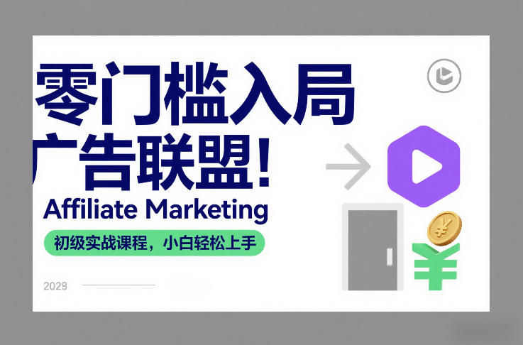 零门槛入局广告联盟！Affiliate Marketing初级实战课程，小白轻松上手汇创网-网创项目_汇创网_中创网_福缘网_冒泡网_网创项目平台汇创网
