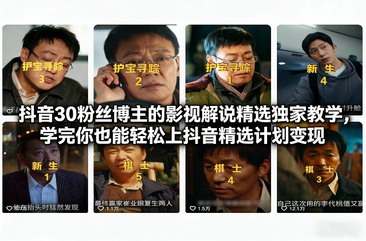 抖音30粉丝博主的影视解说精选独家教学，学完你也能轻松上抖音精选计划变现汇创网-网创项目_汇创网_中创网_福缘网_冒泡网_网创项目平台汇创网