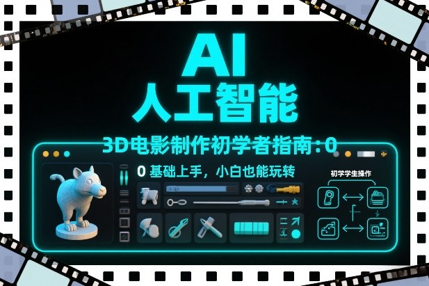 AI人工智能3D电影制作初学者指南：0基础上手，小白也能玩转汇创网-网创项目_汇创网_中创网_福缘网_冒泡网_网创项目平台汇创网