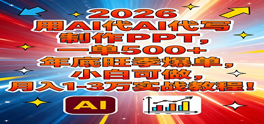 2026用AI代写制作PPT，一单500+，年底旺季爆单，小白可做，月入1-3万实战教程汇创网-网创项目_汇创网_中创网_福缘网_冒泡网_网创项目平台汇创网