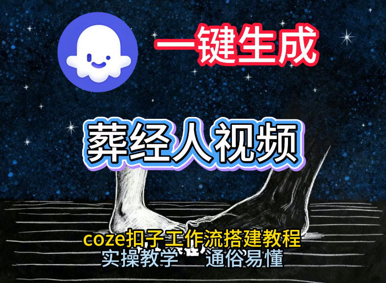 通过Coze工作流，一键生成《葬经人》爆火短视频，实操搭建教学课，通俗易懂汇创网-网创项目_汇创网_中创网_福缘网_冒泡网_网创项目平台汇创网