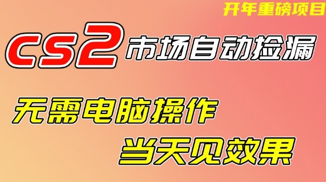 CS2市场自动捡漏项目，无需电脑操作，无需进入游戏，当天见效果，支持任何形式验证【揭秘】汇创网-网创项目_汇创网_中创网_福缘网_冒泡网_网创项目平台汇创网