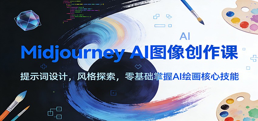 Midjourney AI图像创作课：提示词设计，风格探索，零基础掌握AI绘画核心技能汇创网-网创项目_汇创网_中创网_福缘网_冒泡网_网创项目平台汇创网
