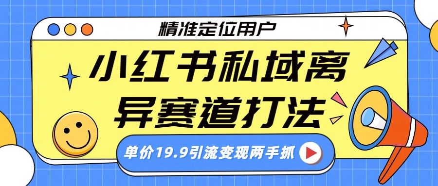 小红书私域离异赛道打法，精准定位，单价19.9引流变现两手抓汇创网-网创项目_汇创网_中创网_福缘网_冒泡网_网创项目平台汇创网