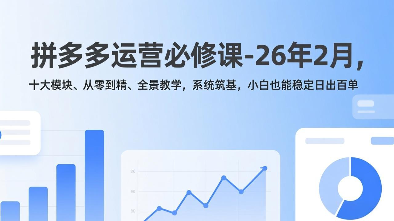 （17355期）拼多多运营必修课-26年2月，十大模块、从零到精、全景教学，系统筑基，小白也能稳定日出百单汇创网-网创项目_汇创网_中创网_福缘网_冒泡网_网创项目平台汇创网