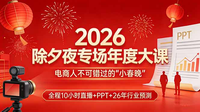 （17450期）2026除夕夜专场年度大课，全程10小时直播+PPT+26年行业预测，是电商人不可错过的“小春晚”汇创网-网创项目_汇创网_中创网_福缘网_冒泡网_网创项目平台汇创网