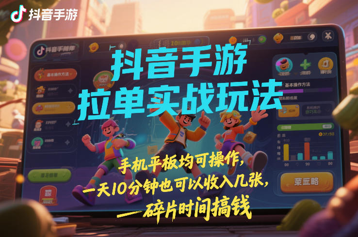 抖音手游拉单实战玩法，手机平板均可操作，一天10分钟也可以收入几张，碎片时间搞钱【揭秘】汇创网-网创项目_汇创网_中创网_福缘网_冒泡网_网创项目平台汇创网