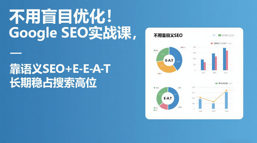 不用盲目优化！Google SEO实战课，靠语义SEO+E-E-A-T，长期稳占搜索高位汇创网-网创项目_汇创网_中创网_福缘网_冒泡网_网创项目平台汇创网
