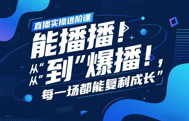 直播实操进阶课，直播经验复盘：从“能播”到“爆播”，每一场都能复利成长汇创网-网创项目_汇创网_中创网_福缘网_冒泡网_网创项目平台汇创网