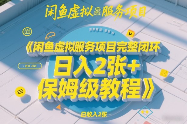 闲鱼虚拟服务项目完整闭环，日入2张+保姆级教程汇创网-网创项目_汇创网_中创网_福缘网_冒泡网_网创项目平台汇创网