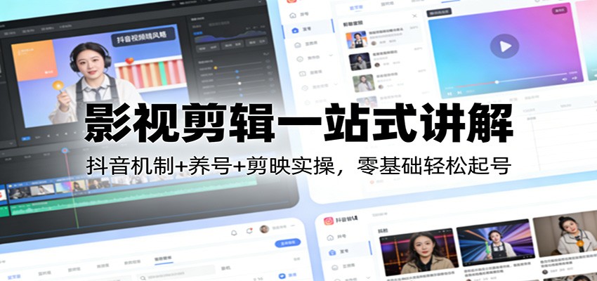影视剪辑一站式讲解：抖音机制+养号+剪映实操，零基础轻松起号汇创网-网创项目_汇创网_中创网_福缘网_冒泡网_网创项目平台汇创网