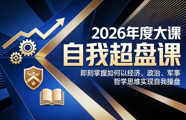 2026年度大课《自我超盘课》，即刻掌握如何以经济、政治、军事、哲学思维实现自我操盘汇创网-网创项目_汇创网_中创网_福缘网_冒泡网_网创项目平台汇创网