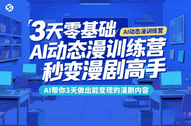 3天零基础AI动态漫训练营，秒变漫剧高手，AI帮你3天做出能变现的漫剧内容汇创网-网创项目_汇创网_中创网_福缘网_冒泡网_网创项目平台汇创网