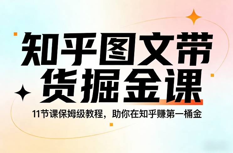 知乎图文带货掘金课，11节课保姆级教程，助你在知乎賺第一桶金汇创网-网创项目_汇创网_中创网_福缘网_冒泡网_网创项目平台汇创网