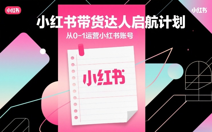 小红书带货达人启航计划，从0-1运营小红书账号汇创网-网创项目_汇创网_中创网_福缘网_冒泡网_网创项目平台汇创网