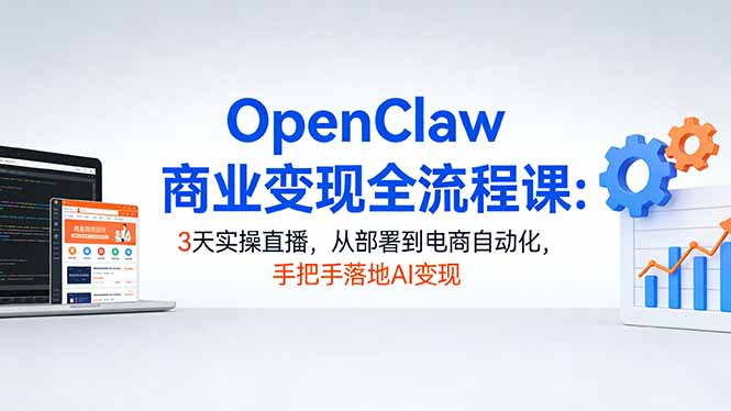 (17786期)OpenClaw商业变现全流程课:3天实操直播,从部署到电商自动化,手把手落地AI变现汇创网-网创项目_汇创网_中创网_福缘网_冒泡网_网创项目平台汇创网