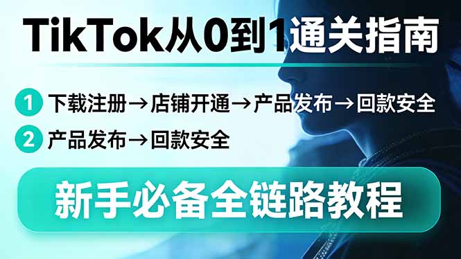 （17691期）TikTok从0到1通关指南：下载注册→店铺开通→产品发布→回款安全，新手必备全链路教程汇创网-网创项目_汇创网_中创网_福缘网_冒泡网_网创项目平台汇创网