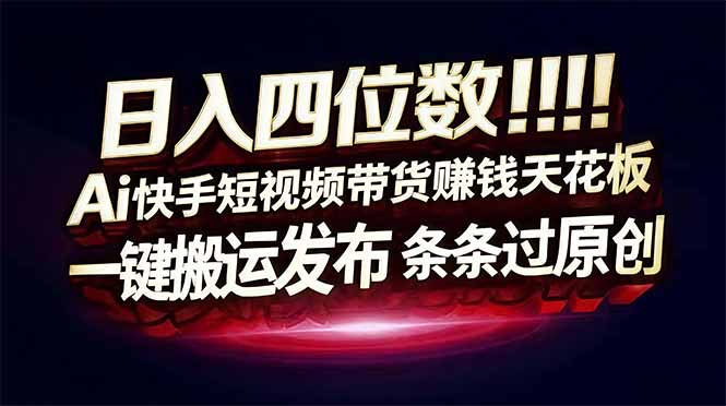 （17610期）日入四位数！快手平台Ai全自动带货赚米，一刀不剪黑科技搬运，一键发布过原创汇创网-网创项目_汇创网_中创网_福缘网_冒泡网_网创项目平台汇创网