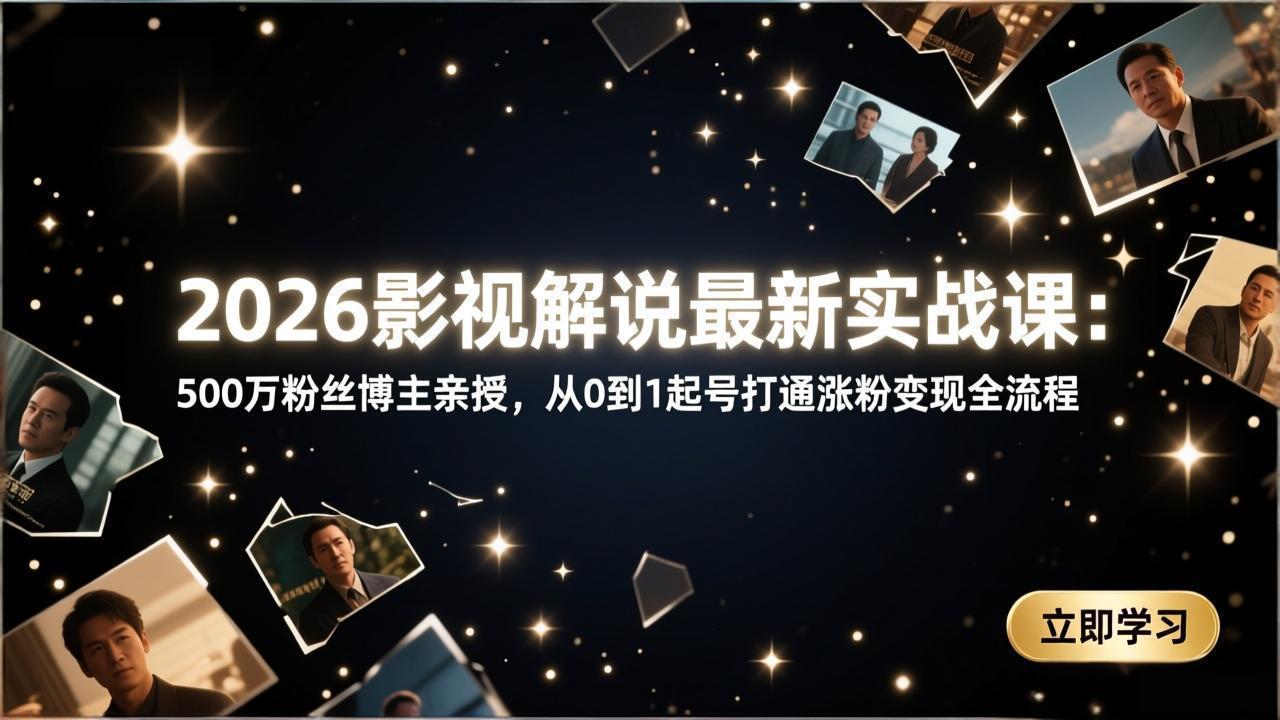 （17530期）2026影视解说最新实战课：500万粉丝博主亲授，从0到1起号打通涨粉变现全流程汇创网-网创项目_汇创网_中创网_福缘网_冒泡网_网创项目平台汇创网