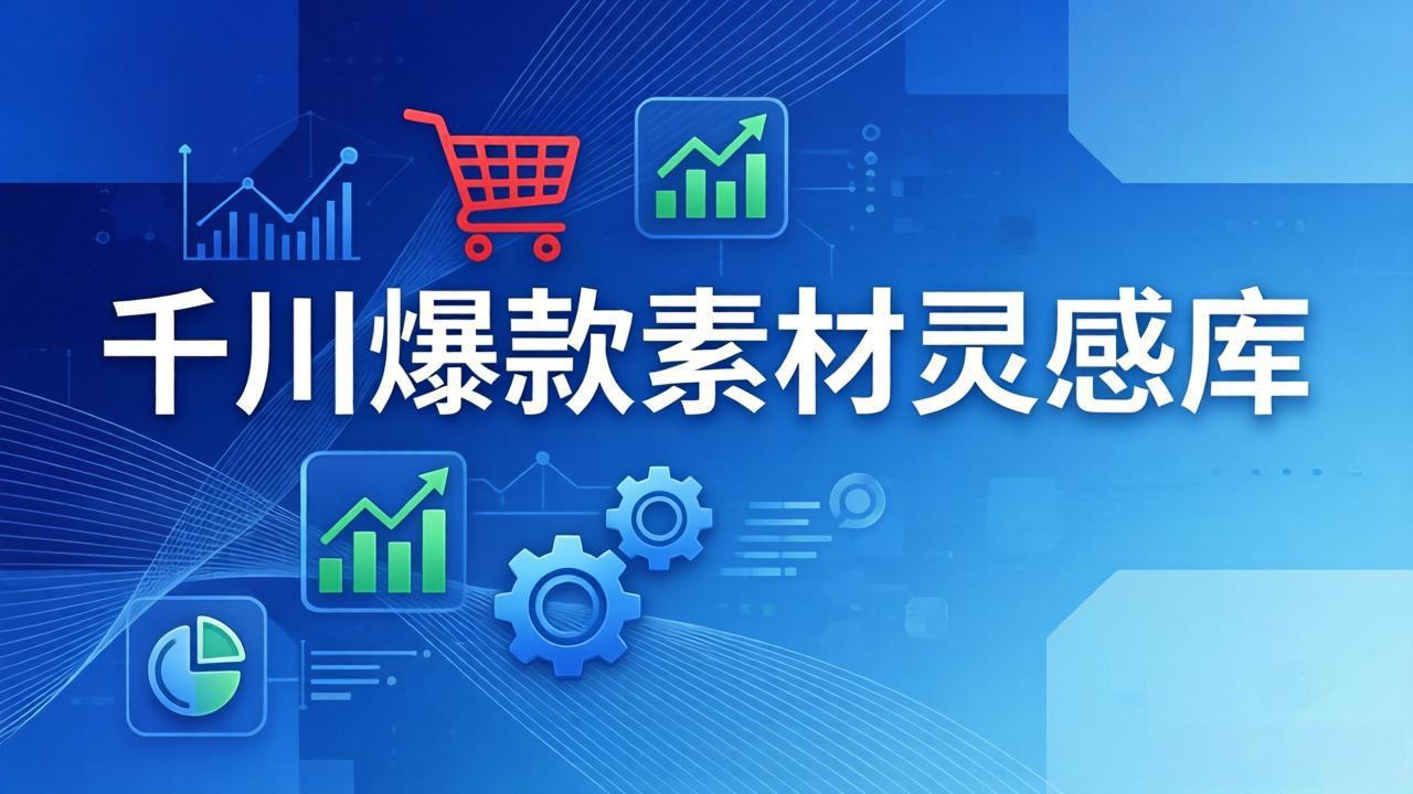 （17642期）千川爆款素材灵感库：16种产品属性+10种素材类型+三大主题句式，像查字典一样找灵感汇创网-网创项目_汇创网_中创网_福缘网_冒泡网_网创项目平台汇创网