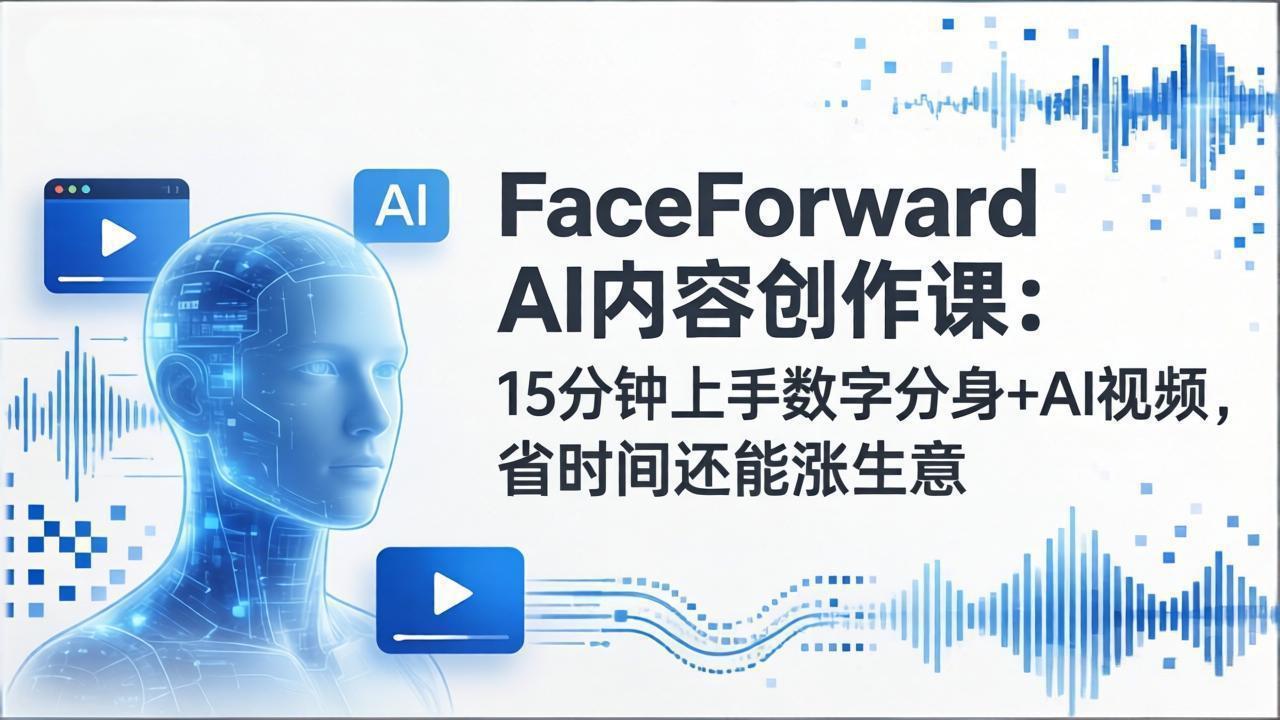 （17681期）FaceForward AI内容创作课：15分钟上手数字分身+AI视频，省时间还能涨生意汇创网-网创项目_汇创网_中创网_福缘网_冒泡网_网创项目平台汇创网
