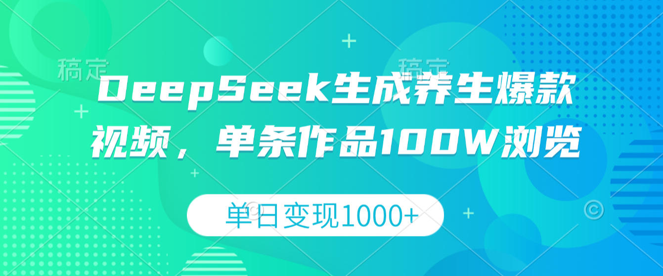 DeepSeek生成养生爆款视频，单条作品100W浏览，单日变现1000+汇创网-网创项目_汇创网_中创网_福缘网_冒泡网_网创项目平台汇创网