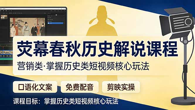 （17686期）荧幕春秋历史(营销类）解说课程：口语化文案+免费配音+剪映实操，掌握历史类短视频核心玩法汇创网-网创项目_汇创网_中创网_福缘网_冒泡网_网创项目平台汇创网