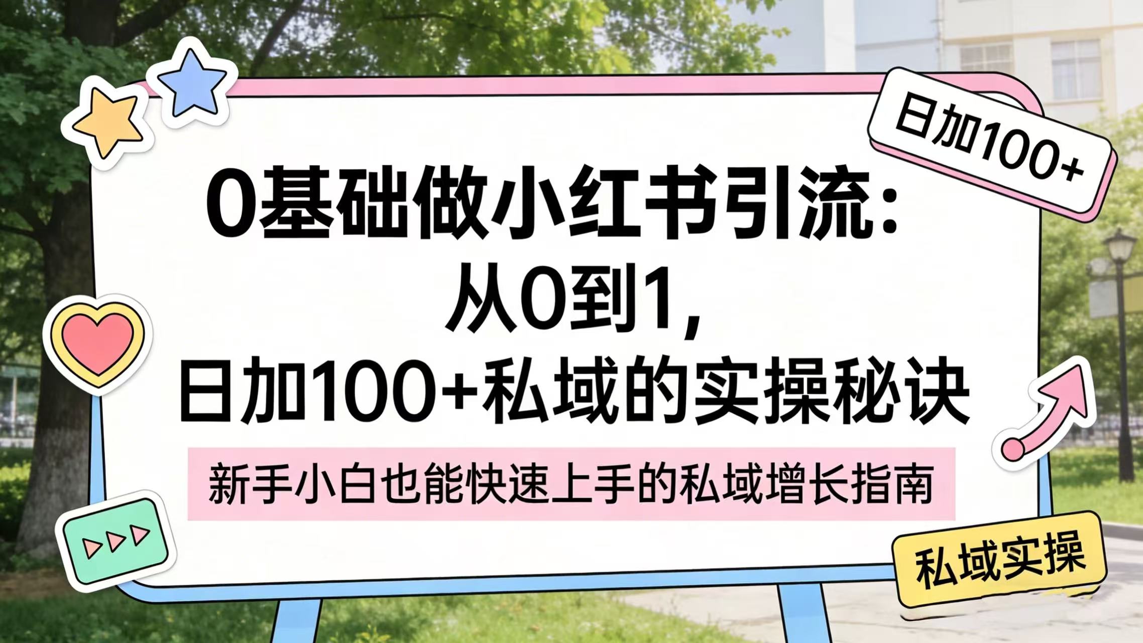0 基础做小红书引流:从 0 到 1,日加 100 + 私域的实操秘诀汇创网-网创项目_汇创网_中创网_福缘网_冒泡网_网创项目平台汇创网