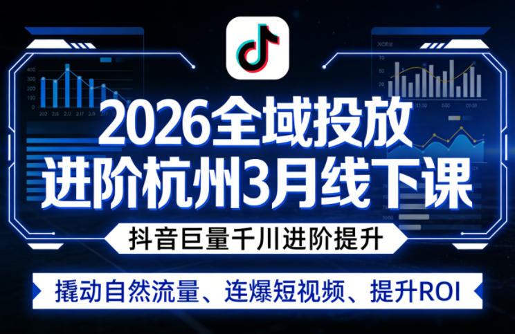 2026全域投放进阶杭州3月线下课，抖音巨量千川进阶提升，撬动自然流量、连爆短视频、提升ROI汇创网-网创项目_汇创网_中创网_福缘网_冒泡网_网创项目平台汇创网