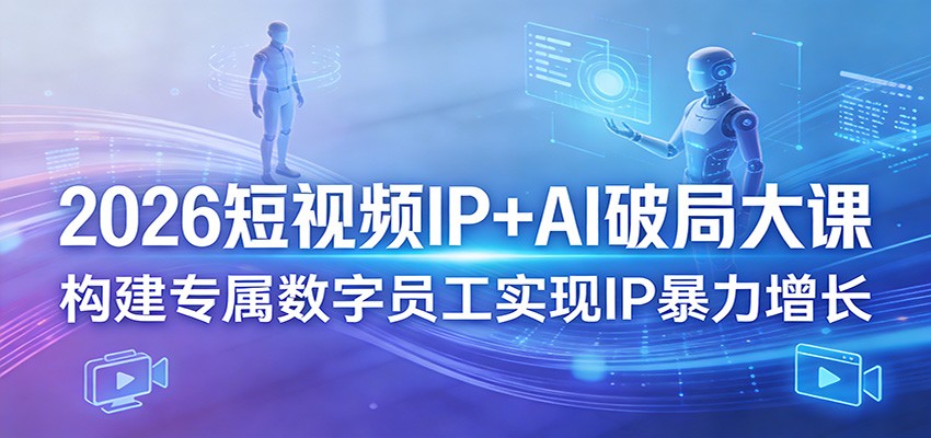 2026短视频IP+AI破局大课，构建专属数字员工实现IP暴力增长汇创网-网创项目_汇创网_中创网_福缘网_冒泡网_网创项目平台汇创网