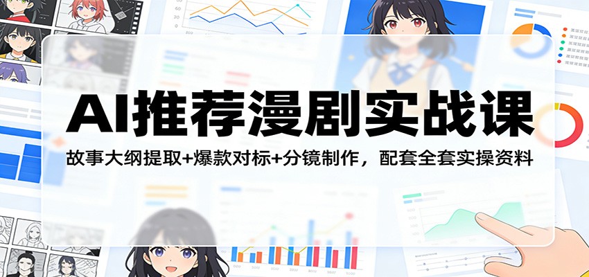 AI推荐漫剧实战课：故事大纲提取+爆款对标+分镜制作，配套全套实操资料汇创网-网创项目_汇创网_中创网_福缘网_冒泡网_网创项目平台汇创网