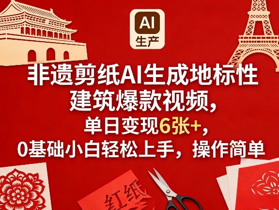 非遗剪纸AI生成地标性建筑爆款视频，单日变现6张+，0基础小白轻松上手，操作简单汇创网-网创项目_汇创网_中创网_福缘网_冒泡网_网创项目平台汇创网