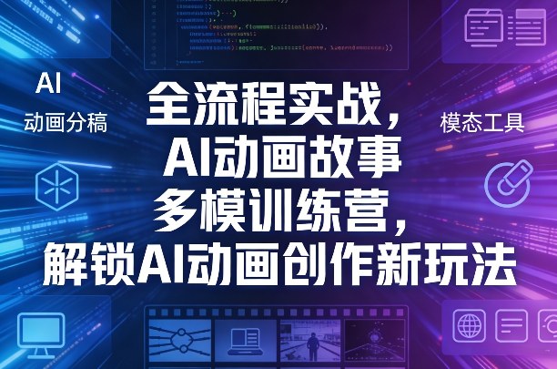 全流程实战，AI动画故事多模训练营，解锁AI动画创作新玩法汇创网-网创项目_汇创网_中创网_福缘网_冒泡网_网创项目平台汇创网