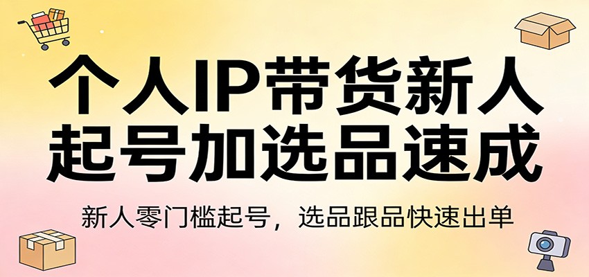 个人IP带货新人起号加选品速成：新人零门槛起号，选品跟品快速出单汇创网-网创项目_汇创网_中创网_福缘网_冒泡网_网创项目平台汇创网
