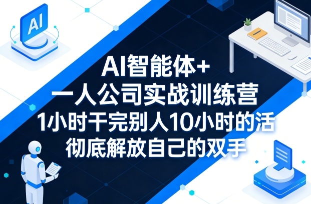 AI智能体+一人公司实战训练营，1小时干完别人10小时的活，彻底解放自己的双手汇创网-网创项目_汇创网_中创网_福缘网_冒泡网_网创项目平台汇创网