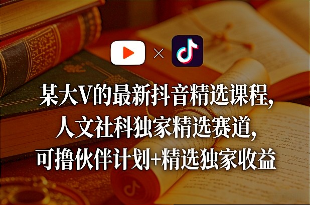 某大V的最新抖音精选课程，人文社科独家精选赛道，可撸伙伴计划+精选独家收益汇创网-网创项目_汇创网_中创网_福缘网_冒泡网_网创项目平台汇创网