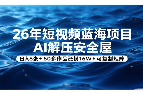 26年短视频蓝海项目，AI解压安全屋，日入8张+60多作品涨粉16W+可复制矩阵汇创网-网创项目_汇创网_中创网_福缘网_冒泡网_网创项目平台汇创网