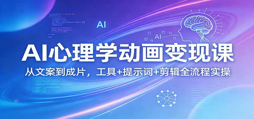 AI心理学动画变现课：从文案到成片，工具+提示词+剪辑全流程实操汇创网-网创项目_汇创网_中创网_福缘网_冒泡网_网创项目平台汇创网