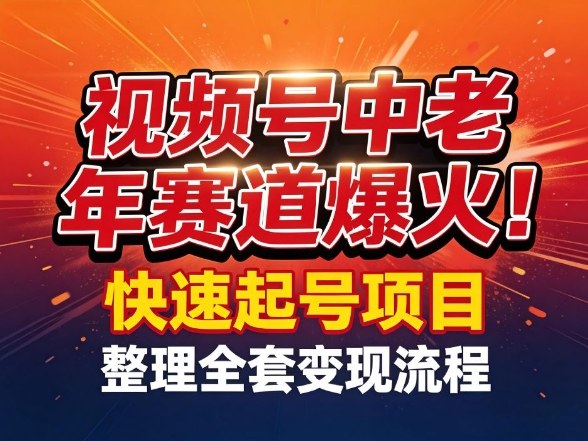 视频号中老年这个赛道爆火！测试可以快速起号，整理了全套变现流程汇创网-网创项目_汇创网_中创网_福缘网_冒泡网_网创项目平台汇创网