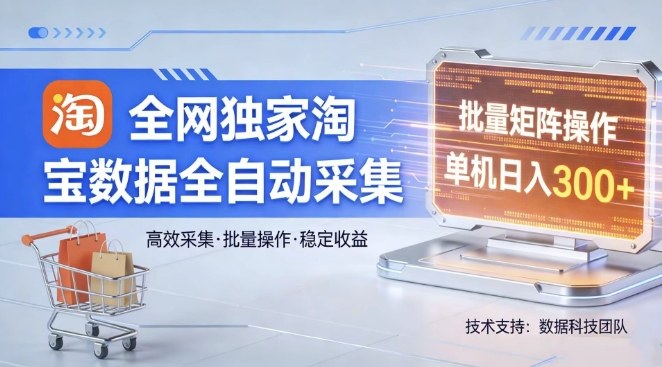 全网独家，淘宝数据全自动采集项目，批量可矩阵，单机轻松日入300【揭秘】汇创网-网创项目_汇创网_中创网_福缘网_冒泡网_网创项目平台汇创网