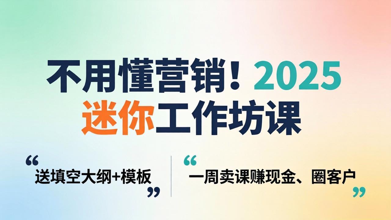 （18015期）不用懂营销！2025 迷你工作坊课：送填空大纲 + 模板，一周卖课赚现金、圈客户汇创网-网创项目_汇创网_中创网_福缘网_冒泡网_网创项目平台汇创网