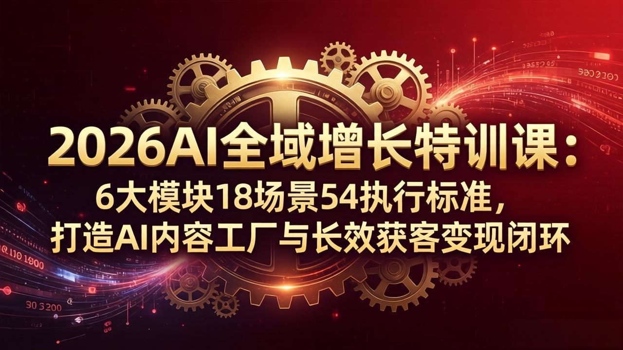 （18103期）2026AI全域增长特训课：6大模块18场景54执行标准，打造AI内容工厂与长效获客变现闭环汇创网-网创项目_汇创网_中创网_福缘网_冒泡网_网创项目平台汇创网