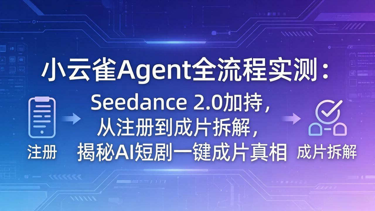 （18167期）小云雀Agent全流程实测：Seedance 2.0加持，从注册到成片拆解，揭秘AI短剧一键成片真相汇创网-网创项目_汇创网_中创网_福缘网_冒泡网_网创项目平台汇创网