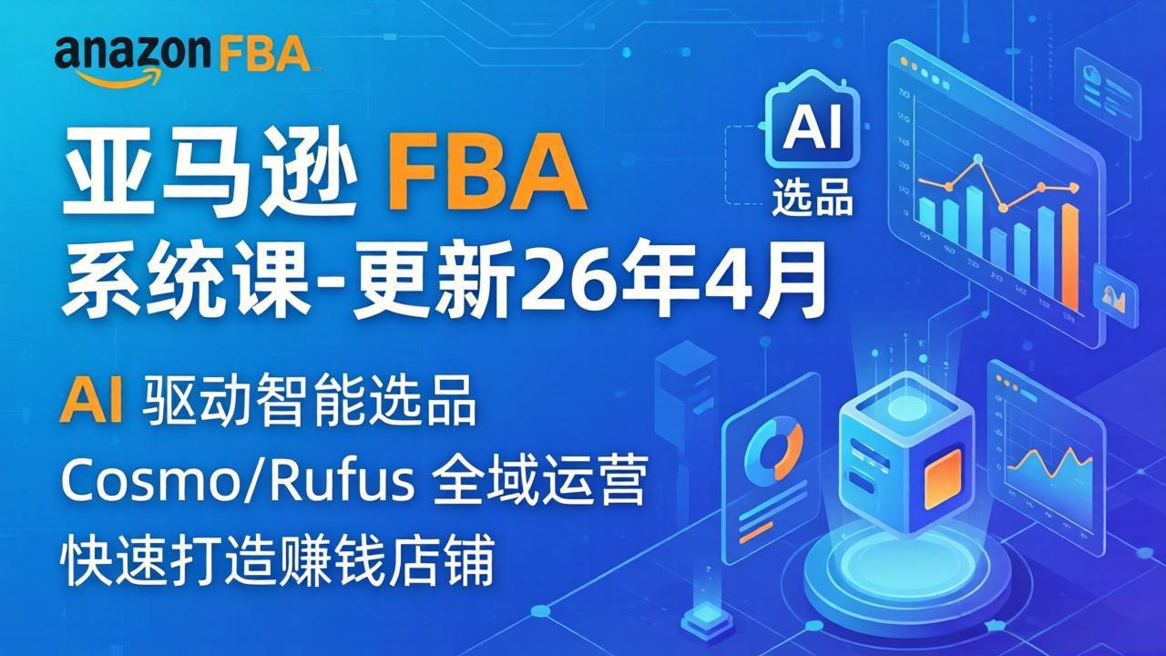 （18194期）亚马逊 FBA 系统课程（更新26年4月）335节全流程教学，从选品广告到AI应用，零基础新手轻松上手汇创网-网创项目_汇创网_中创网_福缘网_冒泡网_网创项目平台汇创网