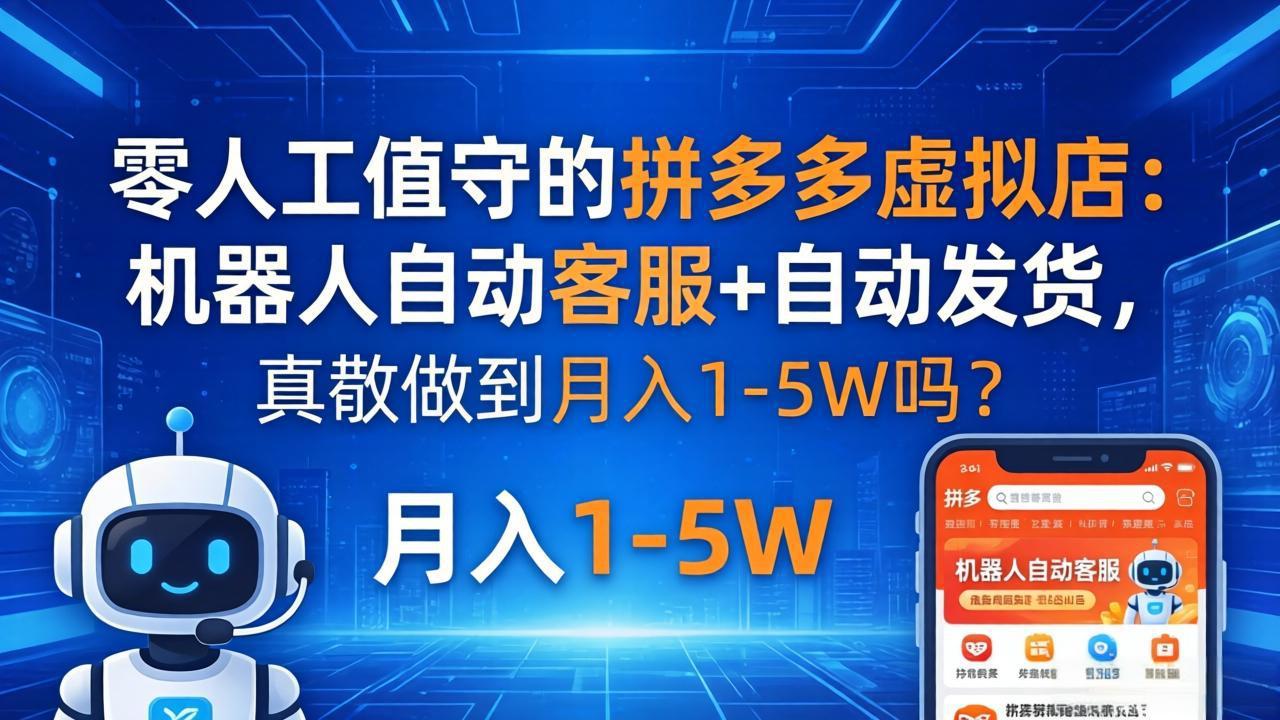 （18183期）零人工值守的拼多多虚拟店：机器人自动客服+ 自动发货，真能做到月入 1-5W 吗？汇创网-网创项目_汇创网_中创网_福缘网_冒泡网_网创项目平台汇创网